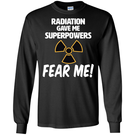 Radiation Gave Me Superpowers Fear Me Shirt G240 Gildan LS Ultra Cotton T Shirt