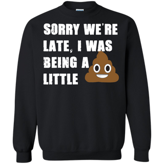 Sorry We re Late I Was Being A Little Funny Shirt G180 Gildan Crewneck Pullover Sweatshirt 8 oz