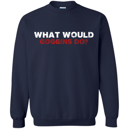 What Would Goggins Do Shirt G180 Gildan Crewneck Pullover Sweatshirt 8 oz