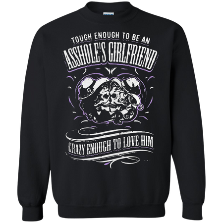 Tough enough to be an Assholeäó s girlfriend Sweatshirt