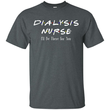 F.R.I.E.N.D.S Dialysis Nurse I'll be there for You T-shirt TT06