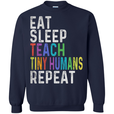 Eat sleep teach tiny humans reapeat shirt Sweatshirt