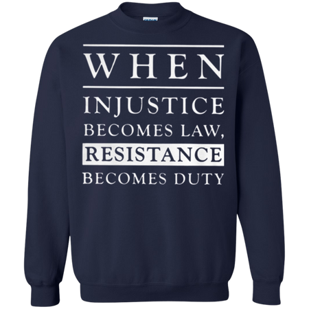 When injustice becomes law resistance becomes duty Sweatshirt