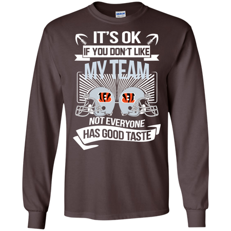 It s Ok If You Don t Like My Team Cincinnati Bengals Not Everyone Has Good Taste T shirt