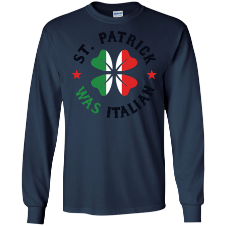 St Patrick Was Italian St Patricks Day Shirt G240 Gildan LS Ultra Cotton T-Shirt