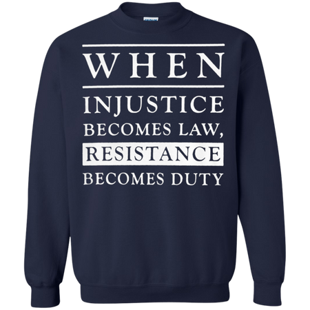 When injustice becomes law resistance becomes duty Sweatshirt