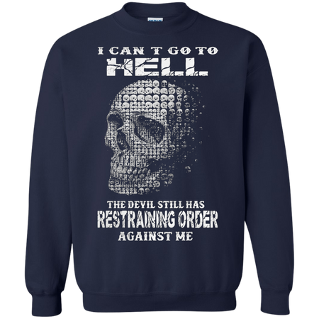 I can t go to hell the devil still has restraining order against me Sweatshirt