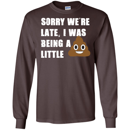 Sorry We re Late I Was Being A Little Funny Shirt G240 Gildan LS Ultra Cotton T Shirt
