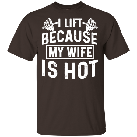 I Lift Because My Wife Is Hot Shirt G200 Gildan Ultra Cotton T Shirt