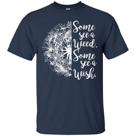 Some see a weed some see a wish Dandelion shirt Cotton t shirt