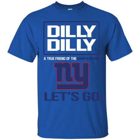 Dilly Dilly a True Friend of The Giants Nation Les t go T shirt