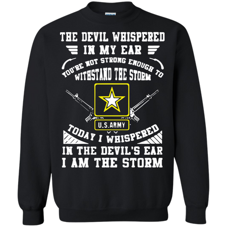 Today I whispered in the deviläó s ear I am the storm us army Sweatshirt