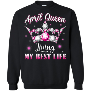 April Queen I'm living my best life Birthday Gift  Shirt G180 Gildan Crewneck Pullover Sweatshirt  8 oz.