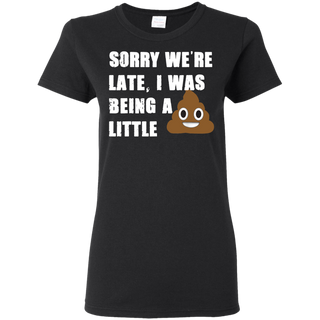 Sorry We re Late I Was Being A Little Funny Shirt G500L Gildan Ladies 5 3 oz T Shirt