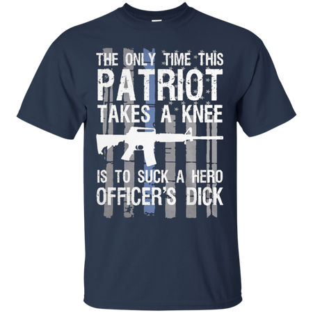 The only time this patriot takes a knee is to suck a hero officer s dick T Shirt