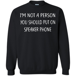 Iäó m not a person you should put on speakerphone Sweatshirt