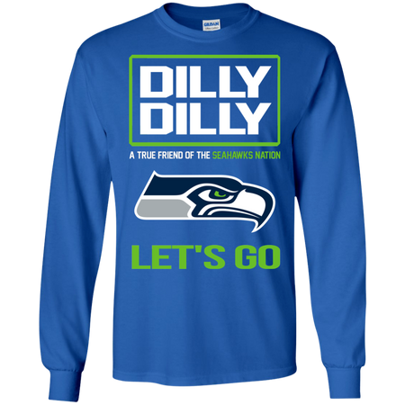 Dilly Dilly a True Friend of The Seahawks Nation Les t go T shirt