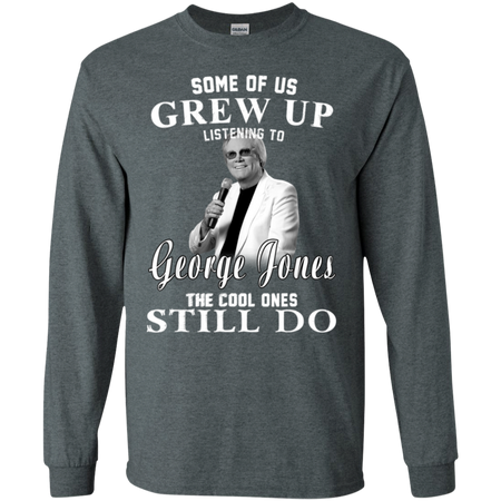 Some Us Grew Up Listening To George Jones Shirt G240 Gildan LS Ultra Cotton T Shirt