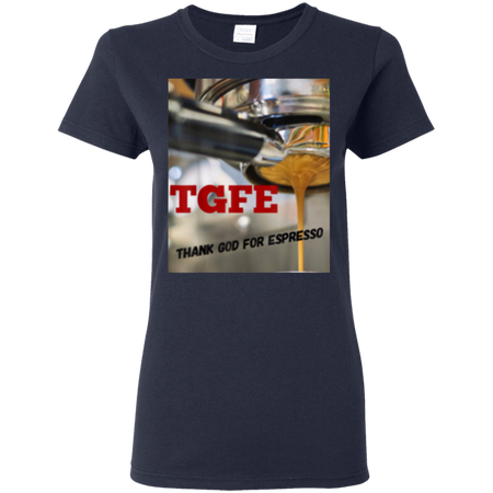 TGFE Thank God For Espresso Shirt G500L Gildan Ladies 5 3 oz T Shirt