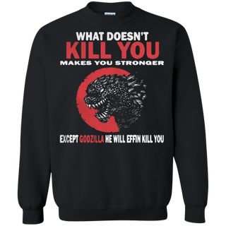 What Doesn t Kill You Makes You Stronger Except Godzilla Sweatshirt