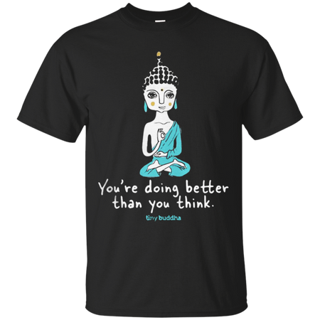 Tiny Buddha you re doing better than you think T Shirt