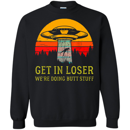 Get In Loser We re Doing Butt Stuff Vintage Shirt G180 Gildan Crewneck Pullover Sweatshirt 8 oz