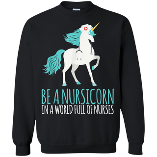 Be A Nursicorn In A World Full Of Nurses Shirt G180 Gildan Crewneck Pullover Sweatshirt 8 oz