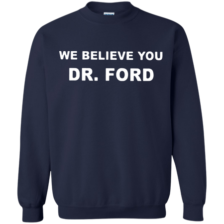 We Believe You Dr Ford Sweatshirt