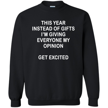 This Year Instead Of Gifts I m Giving Everyone My Opinion Sweatshirt