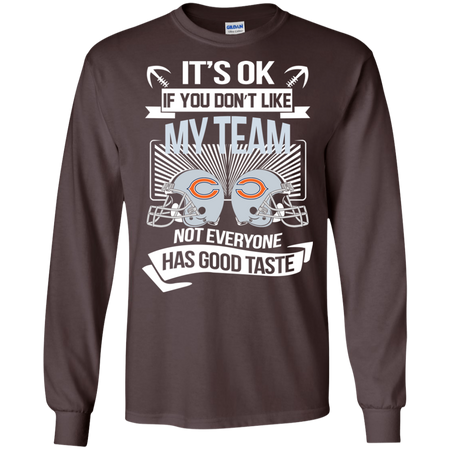 It s Ok If You Don t Like My Team Chicago Bears Not Everyone Has Good Taste T shirt