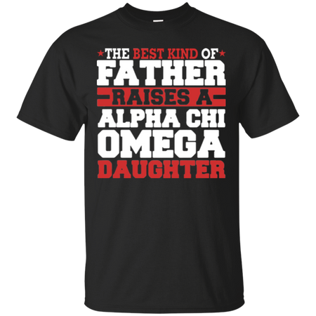 The Best Kind Of Father Raises A Alpha Chi Omega Daughter T-Shirt