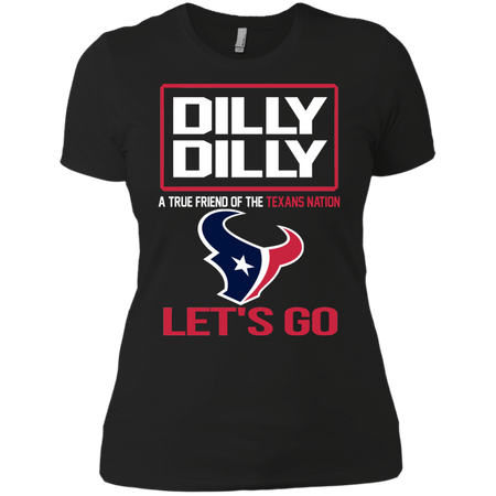 Dilly Dilly a True Friend of The Texans Nation Les t go T shirt
