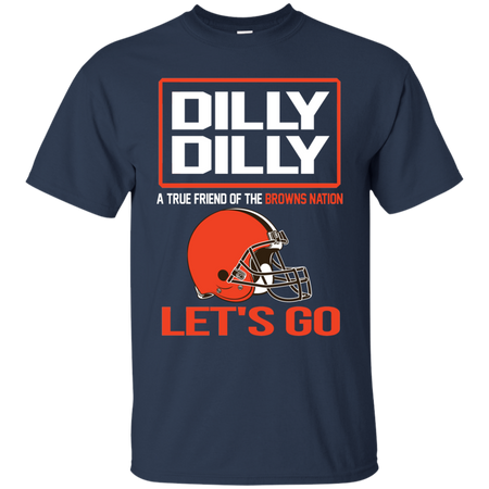 Dilly Dilly a True Friend of The Browns Nation Les t go T shirt