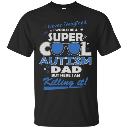 I never imagined I would be a super cool autism dad but here I am killing it T Shirt