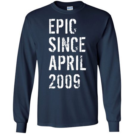 Epic Since April 2009 10th Birthday Gift Shirt G240 Gildan LS Ultra Cotton T Shirt