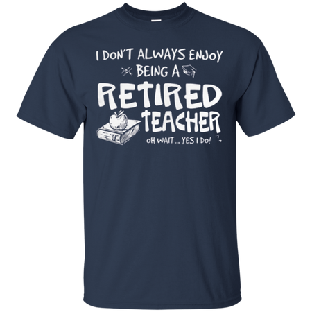 I donŠ Èt always enjoy being a retired teacher T Shirt