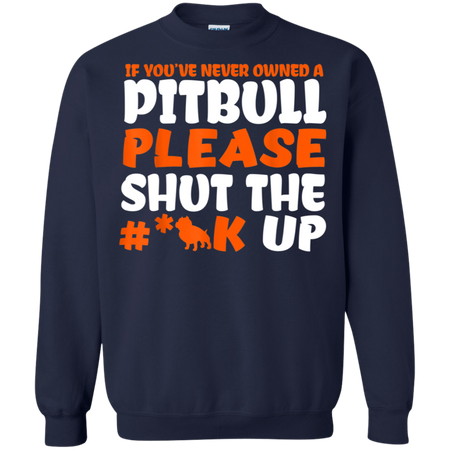 IF YOU VE NEVER OWNED A PITBULL T SHIRT G180 Gildan Crewneck Pullover Sweatshirt 8 oz
