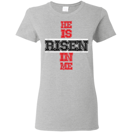 He Is Risen In Me Christ Shirt G500L Gildan Ladies 5 3 oz T Shirt