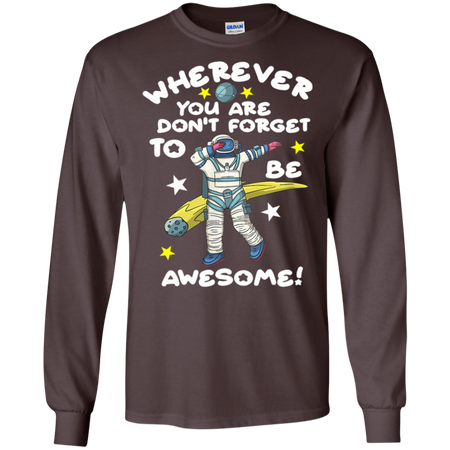 Wherever You Are Be Awesome Dabbing Astronaut Shirt G240 Gildan LS Ultra Cotton T Shirt