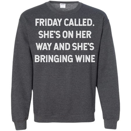 Womens Friday Called She s On Her Way And She s Bringing Wine Shirt G180 Gildan Crewneck Pullover Sweatshirt 8 oz