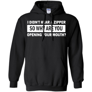 I Didn t Hear A Zipper So Why Are You Opening Your Mouth Hoodie