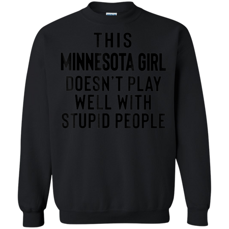 This Minnesota Girl Doesn t Play With Stupid People Shirt G180 Gildan Crewneck Pullover Sweatshirt 8 oz