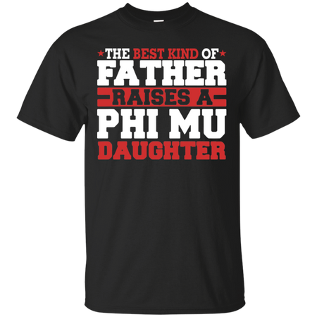 The Best Kind Of Father Raises A Phi Mu Daughter T-Shirt