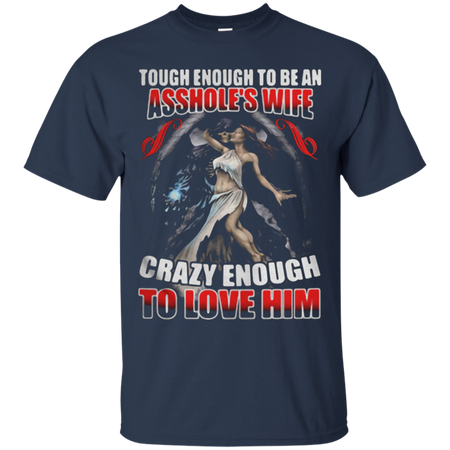 Tough enough to be an asshole s wife crazy enough to love him T Shirt