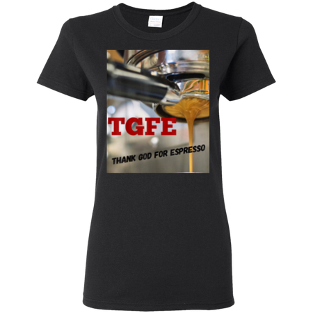 TGFE Thank God For Espresso Shirt G500L Gildan Ladies 5 3 oz T Shirt