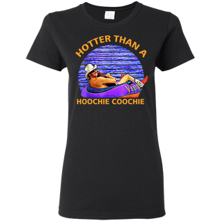 Hotter Than A Hoochie Coochie Shirt G500L Gildan Ladies 5 3 oz T Shirt