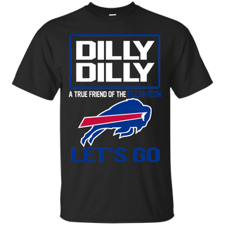 Dilly Dilly a True Friend of The Bills Nation Les t go T shirt