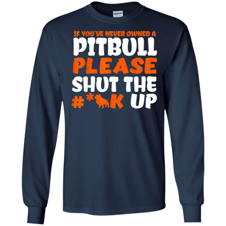 IF YOU VE NEVER OWNED A PITBULL T SHIRT G240 Gildan LS Ultra Cotton T Shirt