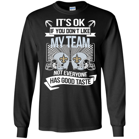 It s Ok If You Don t Like My Team New Orleans Saints Not Everyone Has Good Taste T shirt