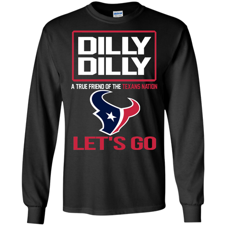 Dilly Dilly a True Friend of The Texans Nation Les t go T shirt